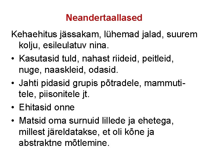 Neandertaallased Kehaehitus jässakam, lühemad jalad, suurem kolju, esileulatuv nina. • Kasutasid tuld, nahast riideid,