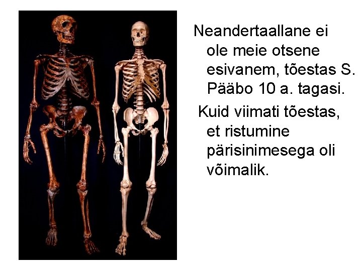 Neandertaallane ei ole meie otsene esivanem, tõestas S. Pääbo 10 a. tagasi. Kuid viimati