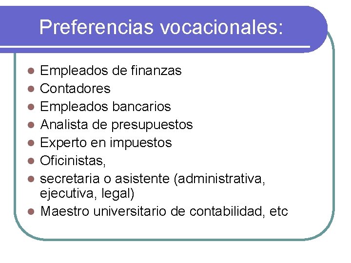Preferencias vocacionales: l l l l Empleados de finanzas Contadores Empleados bancarios Analista de