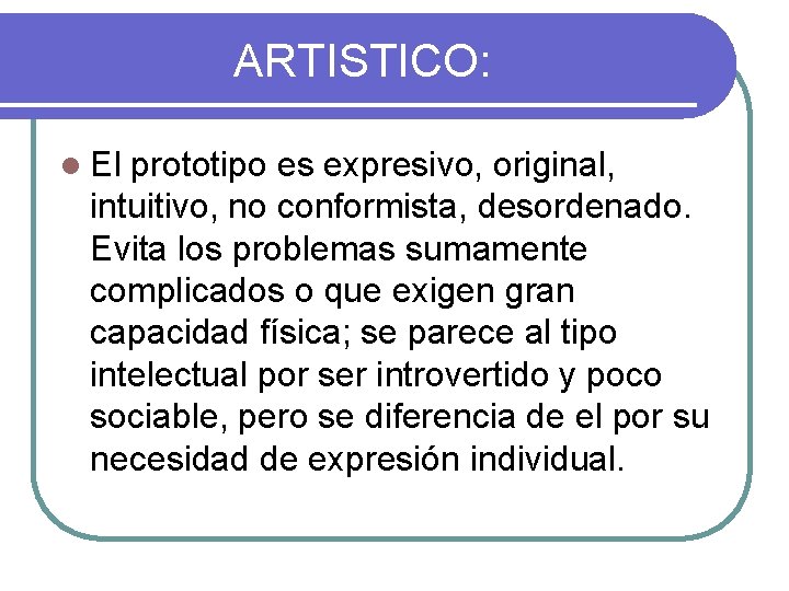 ARTISTICO: l El prototipo es expresivo, original, intuitivo, no conformista, desordenado. Evita los problemas
