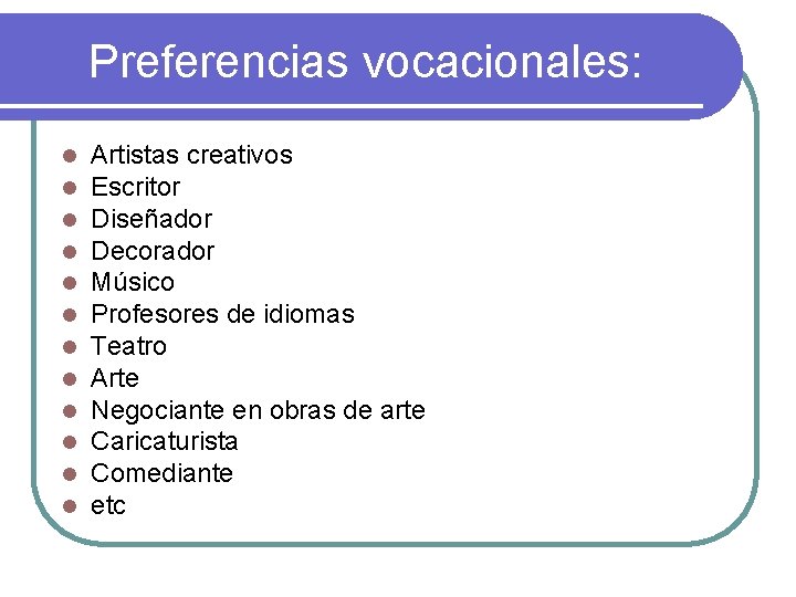 Preferencias vocacionales: l l l Artistas creativos Escritor Diseñador Decorador Músico Profesores de idiomas
