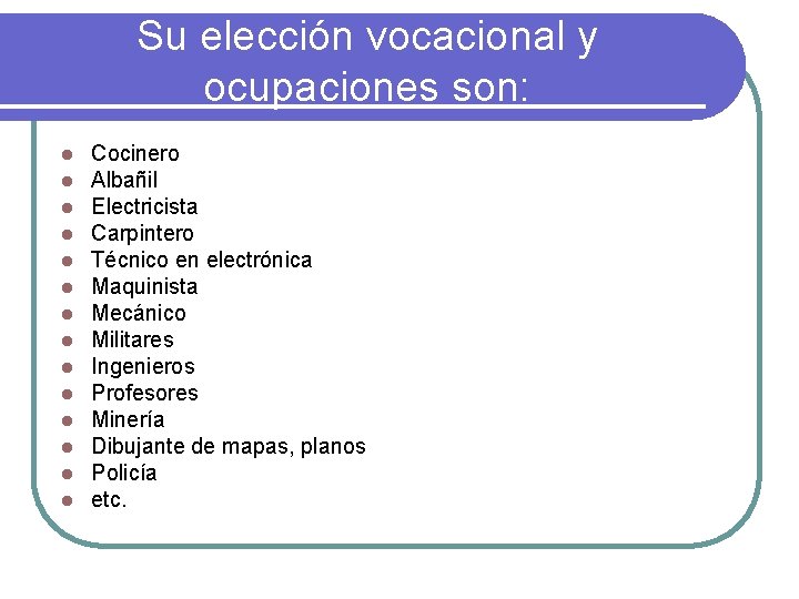 Su elección vocacional y ocupaciones son: l l l l Cocinero Albañil Electricista Carpintero