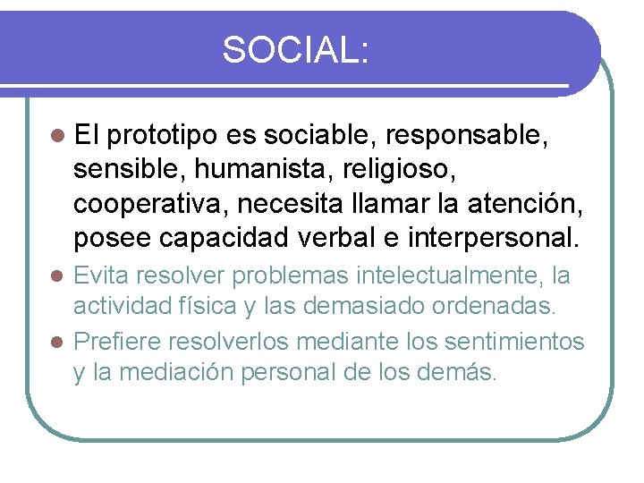 SOCIAL: l El prototipo es sociable, responsable, sensible, humanista, religioso, cooperativa, necesita llamar la