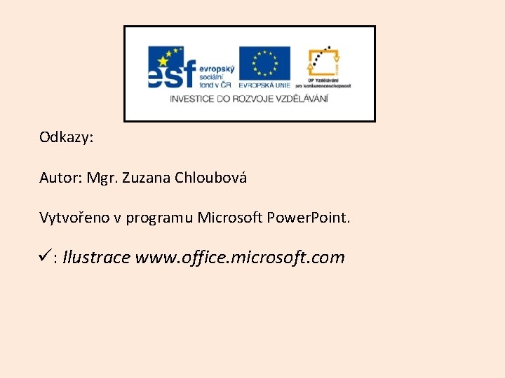 Odkazy: Autor: Mgr. Zuzana Chloubová Vytvořeno v programu Microsoft Power. Point. ü: Ilustrace www.