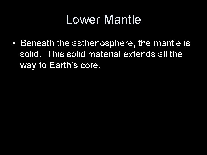 Lower Mantle • Beneath the asthenosphere, the mantle is solid. This solid material extends