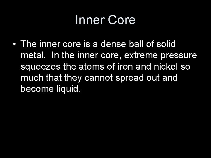Inner Core • The inner core is a dense ball of solid metal. In