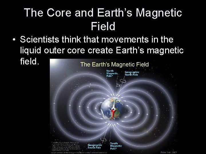 The Core and Earth’s Magnetic Field • Scientists think that movements in the liquid
