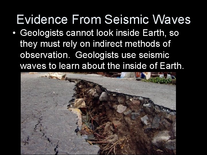 Evidence From Seismic Waves • Geologists cannot look inside Earth, so they must rely