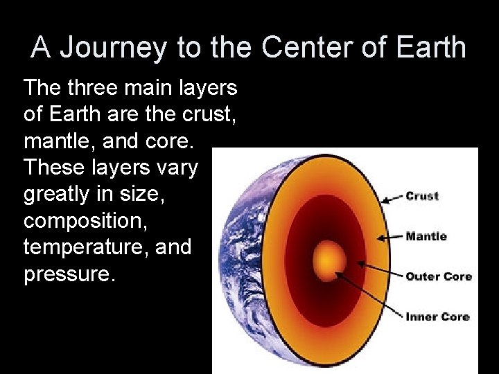 A Journey to the Center of Earth The three main layers of Earth are