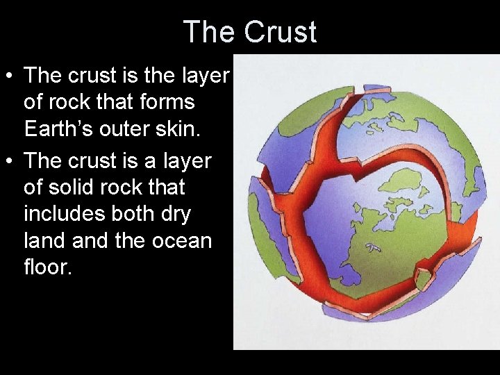 The Crust • The crust is the layer of rock that forms Earth’s outer