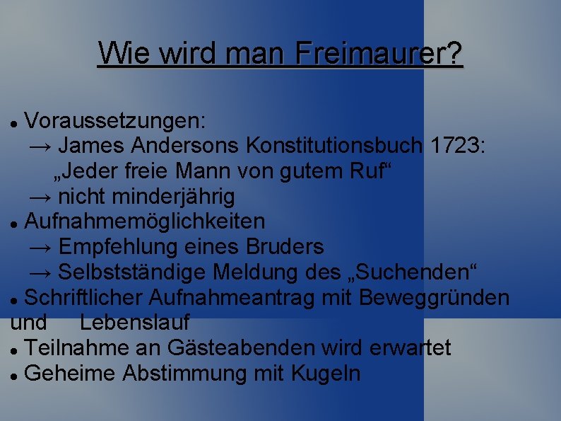 Wie wird man Freimaurer? Voraussetzungen: → James Andersons Konstitutionsbuch 1723: „Jeder freie Mann von