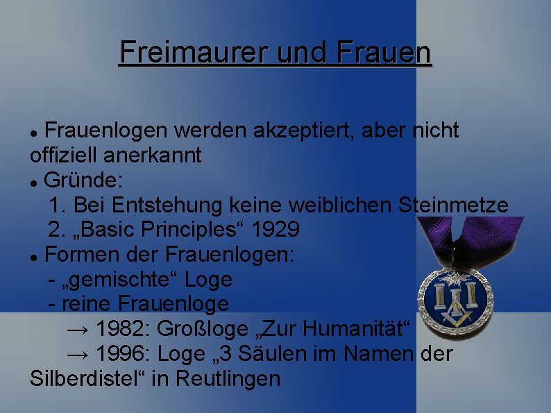 Freimaurer und Frauenlogen werden akzeptiert, aber nicht offiziell anerkannt Gründe: 1. Bei Entstehung keine