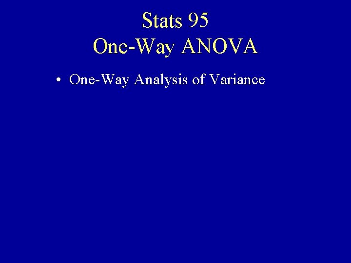 Stats 95 One-Way ANOVA • One-Way Analysis of Variance 