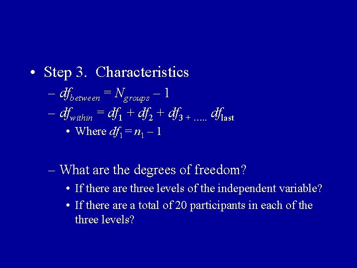  • Step 3. Characteristics – dfbetween = Ngroups – 1 – dfwithin =