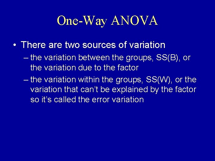 One-Way ANOVA • There are two sources of variation – the variation between the
