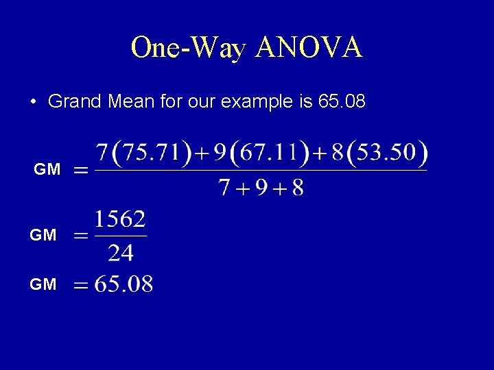 One-Way ANOVA • Grand Mean for our example is 65. 08 GM GM GM