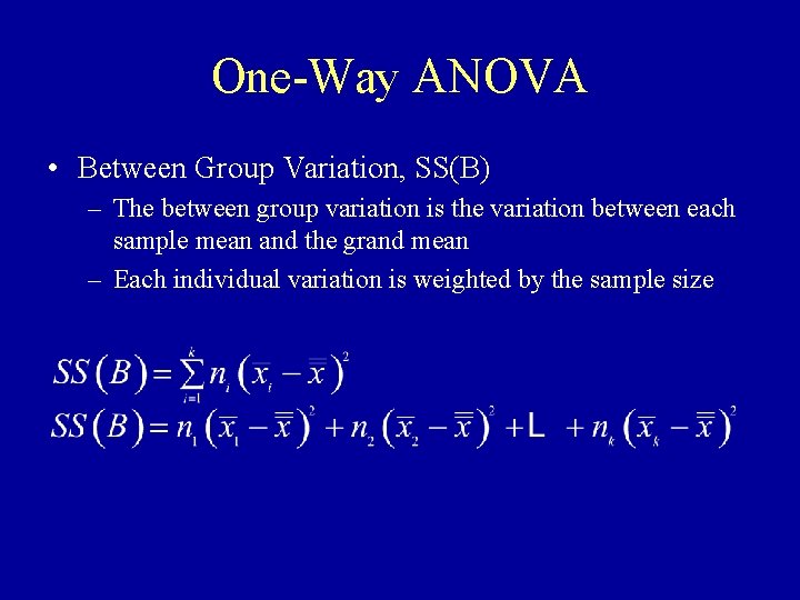 One-Way ANOVA • Between Group Variation, SS(B) – The between group variation is the