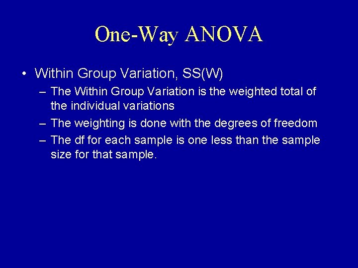 One-Way ANOVA • Within Group Variation, SS(W) – The Within Group Variation is the