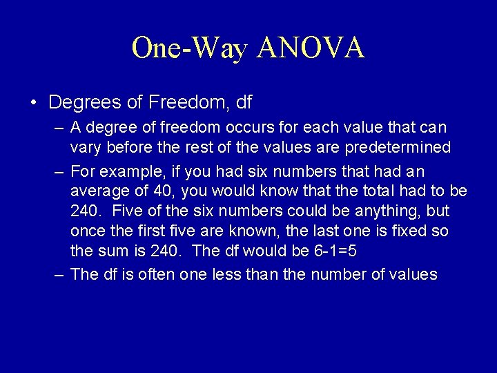 One-Way ANOVA • Degrees of Freedom, df – A degree of freedom occurs for