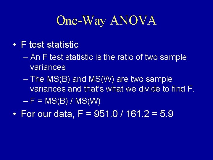 One-Way ANOVA • F test statistic – An F test statistic is the ratio