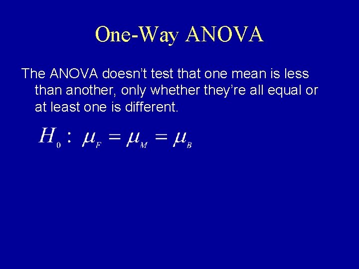 One-Way ANOVA The ANOVA doesn’t test that one mean is less than another, only