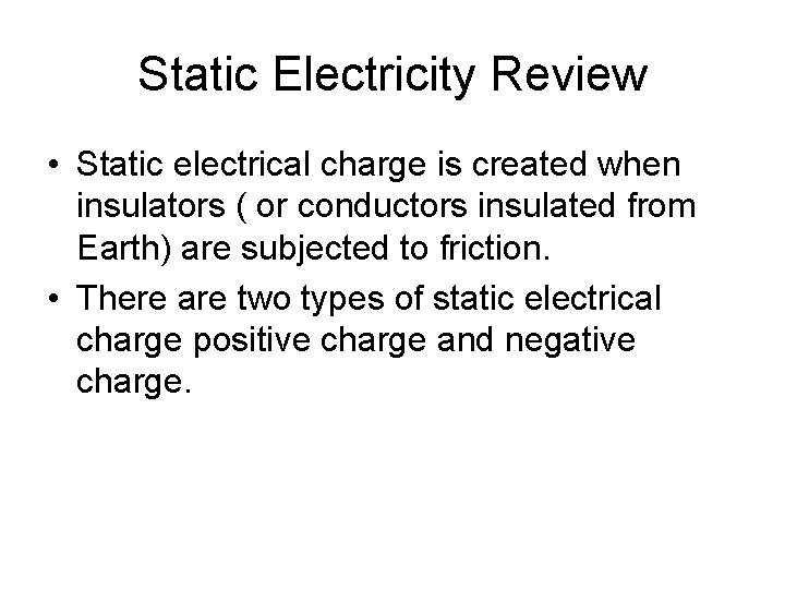 Static Electricity Review • Static electrical charge is created when insulators ( or conductors