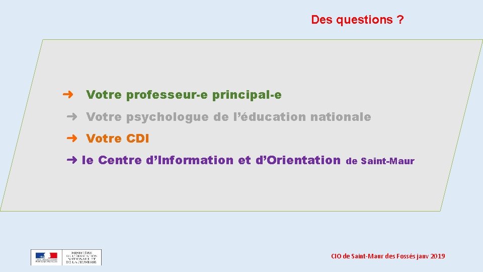 Des questions ? ➜ Votre professeur-e principal-e ➜ Votre psychologue de l’éducation nationale ➜