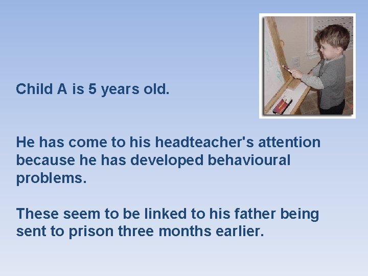 Child A is 5 years old. He has come to his headteacher's attention because