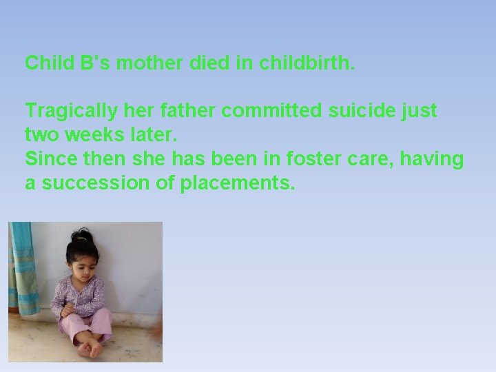 Child B's mother died in childbirth. Tragically her father committed suicide just two weeks Child B's mother died in childbirth. Tragically her father committed suicide just two weeks