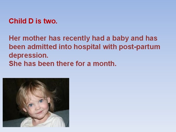 Child D is two. Her mother has recently had a baby and has been