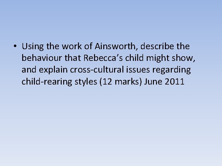  • Using the work of Ainsworth, describe the behaviour that Rebecca’s child might