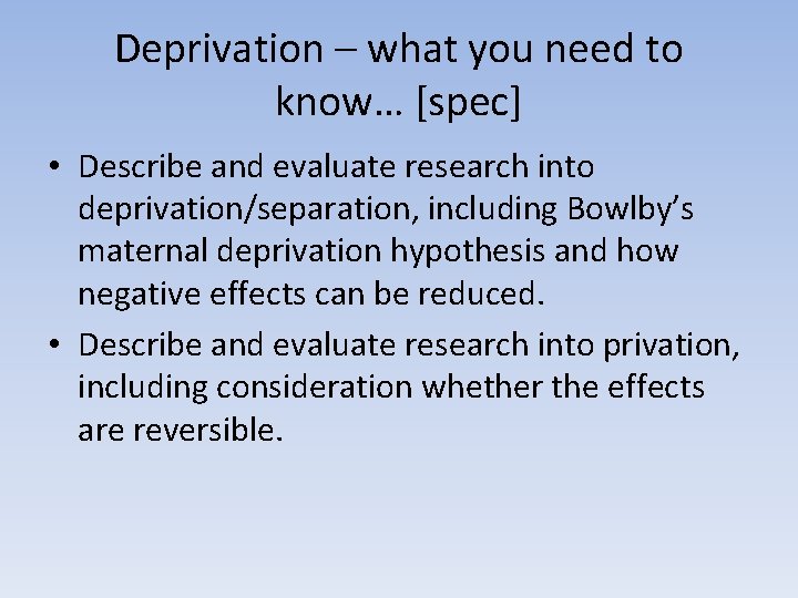 Deprivation – what you need to know… [spec] • Describe and evaluate research into