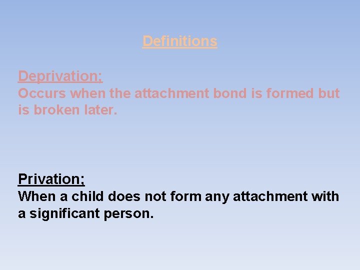 Definitions Deprivation; Occurs when the attachment bond is formed but is broken later. Privation; Definitions Deprivation; Occurs when the attachment bond is formed but is broken later. Privation;