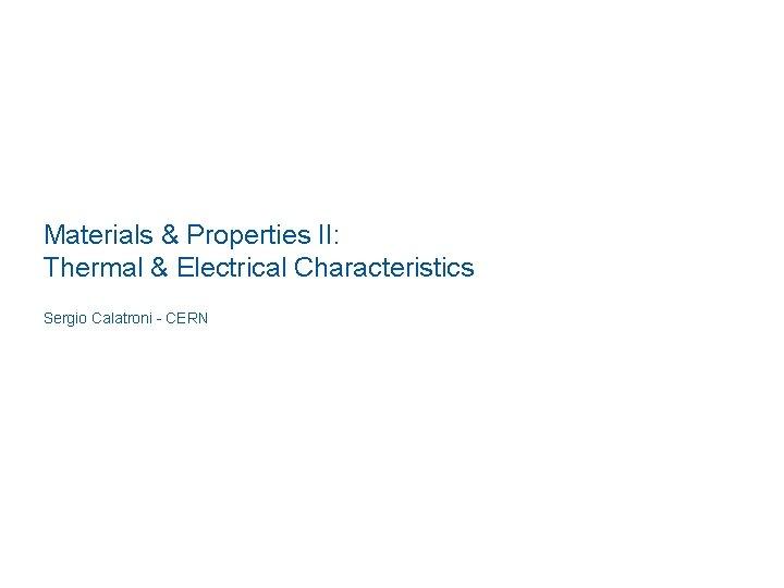 Materials & Properties II: Thermal & Electrical Characteristics Sergio Calatroni - CERN 