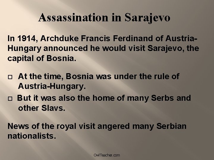 Assassination in Sarajevo In 1914, Archduke Francis Ferdinand of Austria. Hungary announced he would