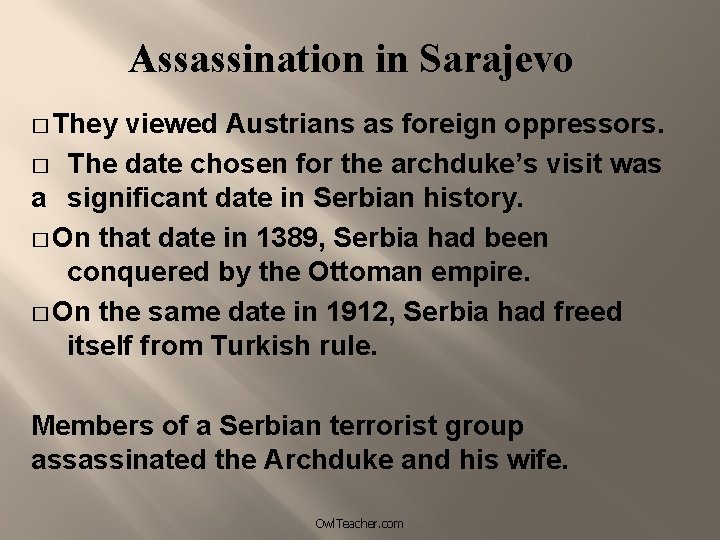 Assassination in Sarajevo � They viewed Austrians as foreign oppressors. � The date chosen