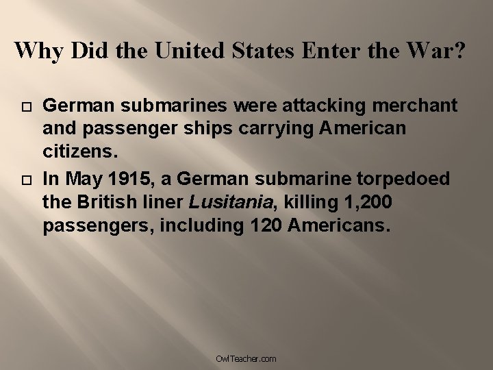 Why Did the United States Enter the War? German submarines were attacking merchant and