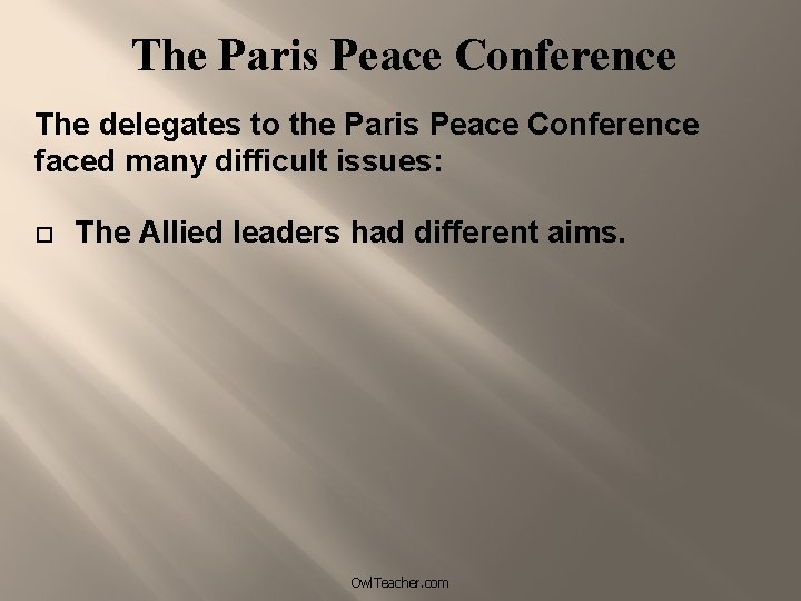 The Paris Peace Conference The delegates to the Paris Peace Conference faced many difficult