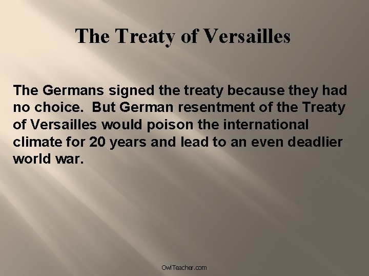 The Treaty of Versailles The Germans signed the treaty because they had no choice.