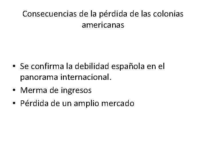 Consecuencias de la pérdida de las colonias americanas • Se confirma la debilidad española