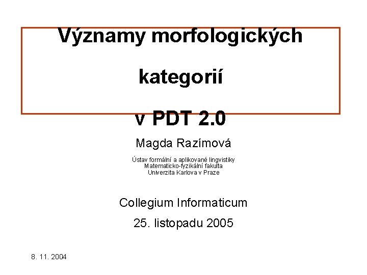 Významy morfologických kategorií v PDT 2. 0 Magda Razímová Ústav formální a aplikované lingvistiky