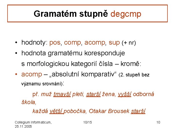 Gramatém stupně degcmp • hodnoty: pos, comp, acomp, sup (+ nr) • hodnota gramatému