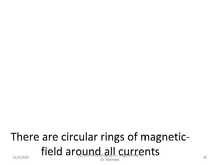 There are circular rings of magneticfield around all currents 11/9/2020 EEE 161 Electromagnetics -