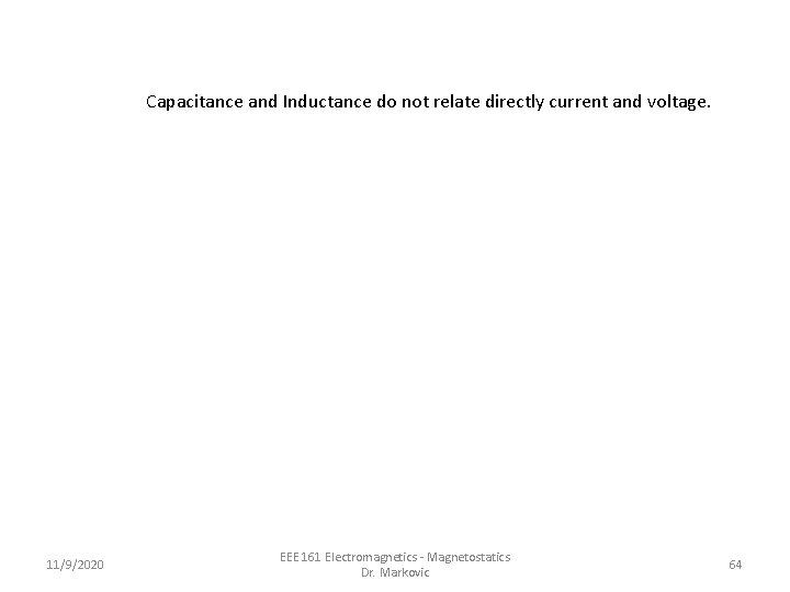 Capacitance and Inductance do not relate directly current and voltage. 11/9/2020 EEE 161 Electromagnetics