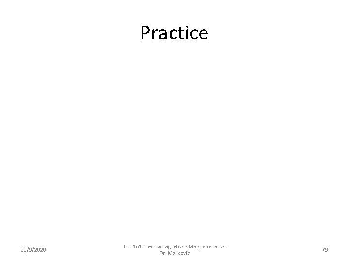 Practice 11/9/2020 EEE 161 Electromagnetics - Magnetostatics Dr. Markovic 79 