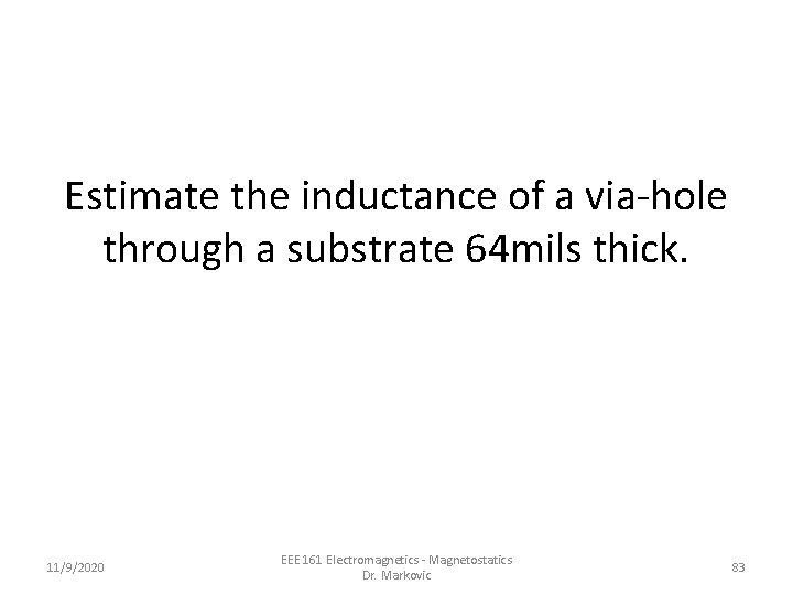 Estimate the inductance of a via-hole through a substrate 64 mils thick. 11/9/2020 EEE