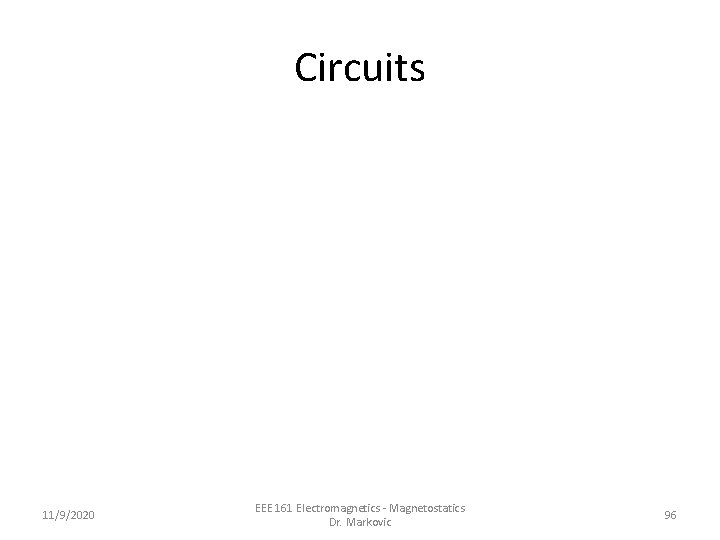 Circuits 11/9/2020 EEE 161 Electromagnetics - Magnetostatics Dr. Markovic 96 