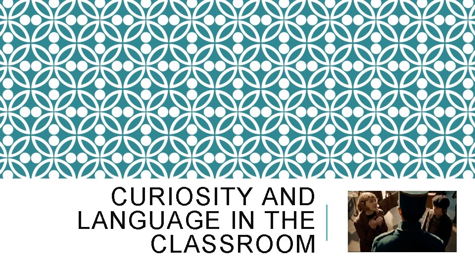 CURIOSITY AND LANGUAGE IN THE CLASSROOM 