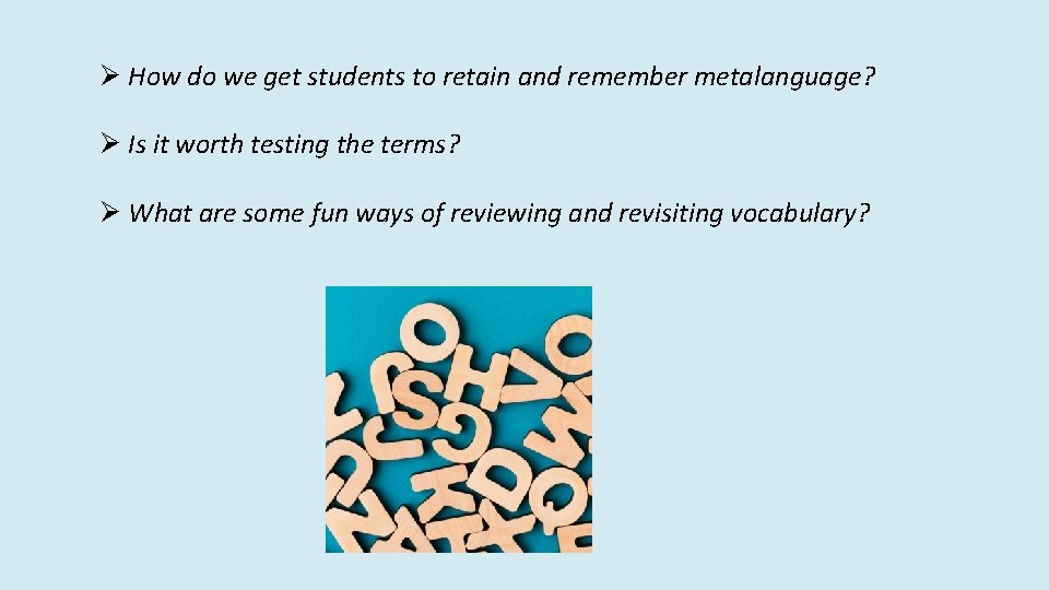 Ø How do we get students to retain and remember metalanguage? Ø Is it