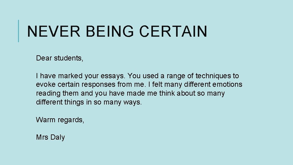 NEVER BEING CERTAIN Dear students, I have marked your essays. You used a range